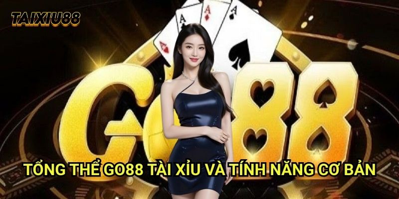 Tổng thể Go88 Tài xỉu và tính năng cơ bản
